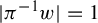 StartAbsoluteValue pi Superscript negative 1 Baseline w EndAbsoluteValue equals 1