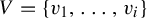 upper V equals StartSet v 1 comma ellipsis comma v Subscript i Baseline EndSet