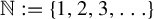 double struck upper N colon equals StartSet 1 comma 2 comma 3 comma ellipsis EndSet
