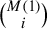 StartBinomialOrMatrix upper M left parenthesis 1 right parenthesis Choose i EndBinomialOrMatrix