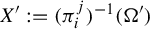 upper X prime colon equals left parenthesis pi Subscript i Superscript j Baseline right parenthesis Superscript negative 1 Baseline left parenthesis normal upper Omega Superscript prime Baseline right parenthesis