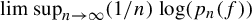 limit sup Underscript n right arrow infinity Endscripts left parenthesis 1 divided by n right parenthesis log left parenthesis p Subscript n Baseline left parenthesis f right parenthesis right parenthesis