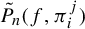 ModifyingAbove upper P With tilde Subscript n Baseline left parenthesis f comma pi Subscript i Superscript j Baseline right parenthesis