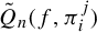 ModifyingAbove upper Q With tilde Subscript n Baseline left parenthesis f comma pi Subscript i Superscript j Baseline right parenthesis
