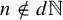 n not an element of d double struck upper N