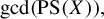 gcd left parenthesis upper P upper S left parenthesis upper X right parenthesis right parenthesis comma