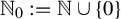 double struck upper N 0 colon equals double struck upper N union StartSet 0 EndSet