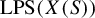 upper L upper P upper S left parenthesis upper X left parenthesis upper S right parenthesis right parenthesis