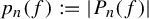 p Subscript n Baseline left parenthesis f right parenthesis colon equals StartAbsoluteValue upper P Subscript n Baseline left parenthesis f right parenthesis EndAbsoluteValue