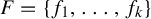 upper F equals StartSet f 1 comma ellipsis comma f Subscript k Baseline EndSet