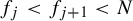 f Subscript j Baseline less than f Subscript j plus 1 Baseline less than upper N