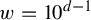 w equals 10 Superscript d minus 1