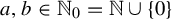 a comma b element of double struck upper N 0 equals double struck upper N union StartSet 0 EndSet
