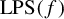 upper L upper P upper S left parenthesis f right parenthesis