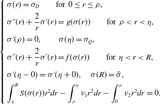 StartLayout Enlarged left brace 1st Row sigma left parenthesis r right parenthesis equals sigma Subscript upper D Baseline for 0 less than or equals r less than or equals rho comma 2nd Row sigma double prime left parenthesis r right parenthesis plus StartFraction 2 Over r EndFraction sigma prime left parenthesis r right parenthesis equals g left parenthesis sigma left parenthesis r right parenthesis right parenthesis for rho less than r less than eta comma 3rd Row sigma prime left parenthesis rho right parenthesis equals 0 comma sigma left parenthesis eta right parenthesis equals sigma Subscript upper Q Baseline comma 4th Row sigma double prime left parenthesis r right parenthesis plus StartFraction 2 Over r EndFraction sigma prime left parenthesis r right parenthesis equals f left parenthesis sigma left parenthesis r right parenthesis right parenthesis for eta less than r less than upper R comma 5th Row sigma prime left parenthesis eta minus 0 right parenthesis equals sigma prime left parenthesis eta plus 0 right parenthesis comma sigma left parenthesis upper R right parenthesis equals ModifyingAbove sigma With bar comma 6th Row integral Subscript eta Superscript upper R Baseline upper S left parenthesis sigma left parenthesis r right parenthesis right parenthesis r squared d r minus integral Subscript rho Superscript eta Baseline nu 1 r squared d r minus integral Subscript 0 Superscript rho Baseline nu 2 r squared d r equals 0 period EndLayout