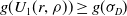 g left parenthesis upper U 1 left parenthesis r comma rho right parenthesis right parenthesis greater than or equals g left parenthesis sigma Subscript upper D Baseline right parenthesis