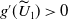 g prime left parenthesis upper U overtilde Subscript 1 Baseline right parenthesis greater than 0