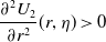 StartFraction partial differential squared upper U 2 Over partial differential r squared EndFraction left parenthesis r comma eta right parenthesis greater than 0