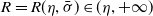 upper R equals upper R left parenthesis eta comma sigma overbar right parenthesis element of left parenthesis eta comma plus normal infinity right parenthesis