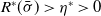 upper R Superscript asterisk Baseline left parenthesis sigma overbar right parenthesis greater than eta Superscript asterisk Baseline greater than 0