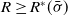 upper R greater than or equals upper R Superscript asterisk Baseline left parenthesis sigma overbar right parenthesis