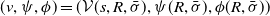 left parenthesis v comma psi comma phi right parenthesis equals left parenthesis script upper V left parenthesis s comma upper R comma sigma overbar right parenthesis comma psi left parenthesis upper R comma sigma overbar right parenthesis comma phi left parenthesis upper R comma sigma overbar right parenthesis right parenthesis