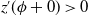 z prime left parenthesis phi plus 0 right parenthesis greater than 0