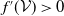 f prime left parenthesis script upper V right parenthesis greater than 0