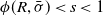 phi left parenthesis upper R comma sigma overbar right parenthesis less than s less than 1