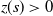 z left parenthesis s right parenthesis greater than 0