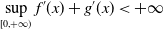 sup Underscript left bracket 0 comma plus normal infinity right parenthesis Endscripts f prime left parenthesis x right parenthesis plus g prime left parenthesis x right parenthesis less than plus normal infinity