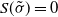 upper S left parenthesis sigma overtilde right parenthesis equals 0