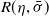 upper R left parenthesis eta comma sigma overbar right parenthesis