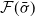 script upper F left parenthesis sigma overbar right parenthesis