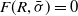 upper F left parenthesis upper R comma sigma overbar right parenthesis equals 0