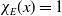 chi Subscript upper E Baseline left parenthesis x right parenthesis equals 1