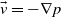 ModifyingAbove v With right arrow equals minus nabla p