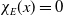 chi Subscript upper E Baseline left parenthesis x right parenthesis equals 0