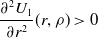 StartFraction partial differential squared upper U 1 Over partial differential r squared EndFraction left parenthesis r comma rho right parenthesis greater than 0