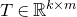 upper T element of double struck upper R Superscript k times m