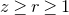 z greater than or equals r greater than or equals 1