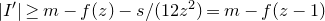StartAbsoluteValue upper I Superscript prime Baseline EndAbsoluteValue greater than or equals m minus f left parenthesis z right parenthesis minus s divided by left parenthesis 12 z squared right parenthesis equals m minus f left parenthesis z minus 1 right parenthesis