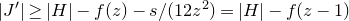 StartAbsoluteValue upper J Superscript prime Baseline EndAbsoluteValue greater than or equals StartAbsoluteValue upper H EndAbsoluteValue minus f left parenthesis z right parenthesis minus s divided by left parenthesis 12 z squared right parenthesis equals StartAbsoluteValue upper H EndAbsoluteValue minus f left parenthesis z minus 1 right parenthesis