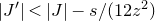 StartAbsoluteValue upper J Superscript prime Baseline EndAbsoluteValue less than StartAbsoluteValue upper J EndAbsoluteValue minus s divided by left parenthesis 12 z squared right parenthesis