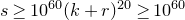s greater than or equals 10 Superscript 60 Baseline left parenthesis k plus r right parenthesis Superscript 20 Baseline greater than or equals 10 Superscript 60