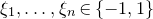 xi 1 comma ellipsis comma xi Subscript n Baseline element of StartSet negative 1 comma 1 EndSet