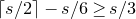 left ceiling s divided by 2 right ceiling minus s divided by 6 greater than or equals s divided by 3