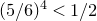 left parenthesis 5 divided by 6 right parenthesis Superscript 4 Baseline less than 1 divided by 2