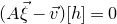 left parenthesis upper A ModifyingAbove xi With right arrow minus ModifyingAbove v With right arrow right parenthesis left bracket h right bracket equals 0