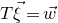 upper T ModifyingAbove xi With right arrow equals ModifyingAbove w With right arrow